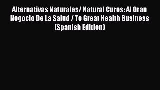 [Read book] Alternativas Naturales/ Natural Cures: Al Gran Negocio De La Salud / To Great Health