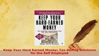 Download  Keep Your Hard Earned Money Tax Saving Solutions for the Self Employed  Read Online