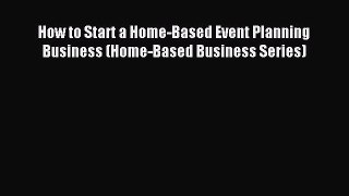 Read How to Start a Home-Based Event Planning Business (Home-Based Business Series) Ebook Free
