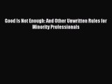 Download Good Is Not Enough: And Other Unwritten Rules for Minority Professionals PDF Online