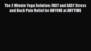 [Read book] The 2 Minute Yoga Solution: FAST and EASY Stress and Back Pain Relief for ANYONE