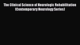 [Read book] The Clinical Science of Neurologic Rehabilitation (Contemporary Neurology Series)