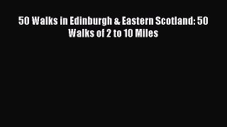 Read 50 Walks in Edinburgh & Eastern Scotland: 50 Walks of 2 to 10 Miles Ebook Free