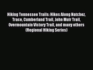 Download Hiking Tennessee Trails: Hikes Along Natchez Trace Cumberland Trail John Muir Trail