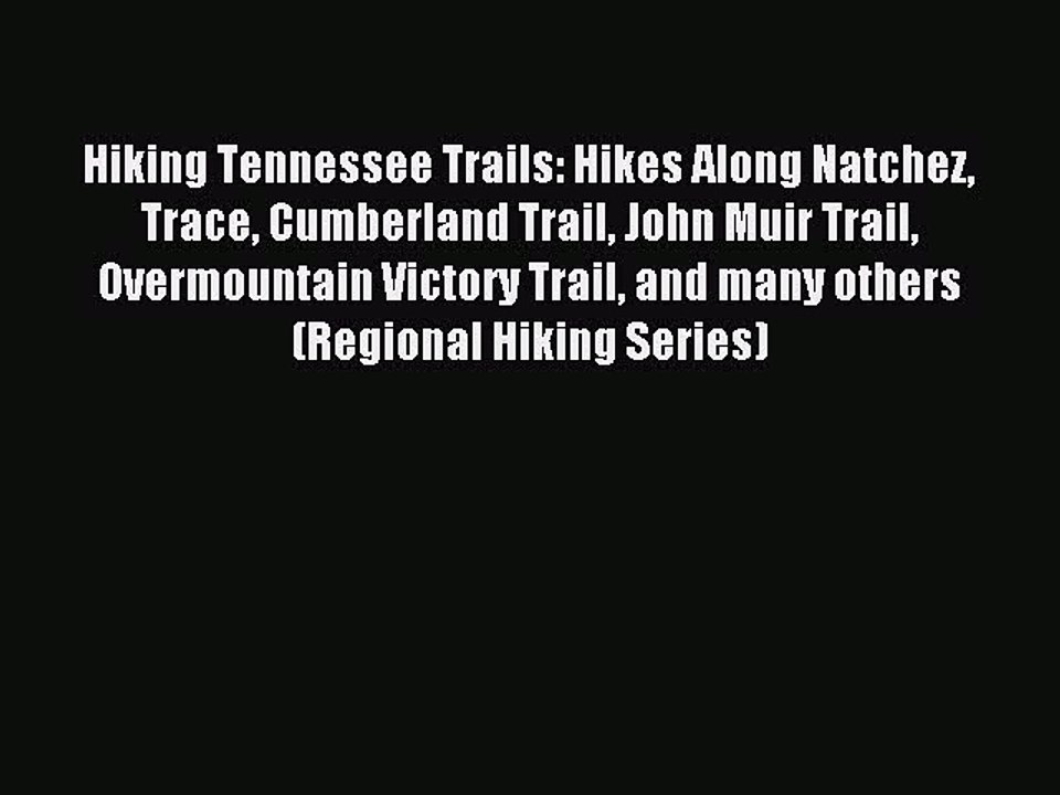 Download Hiking Tennessee Trails: Hikes Along Natchez Trace Cumberland Trail John Muir Trail