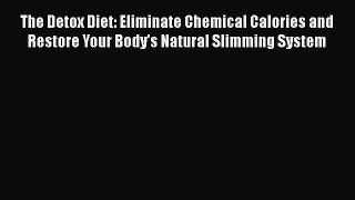 [Read book] The Detox Diet: Eliminate Chemical Calories and Restore Your Body's Natural Slimming
