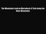 Read The Mountains Look on Marrakech: A Trek along the Atlas Mountains Ebook Free