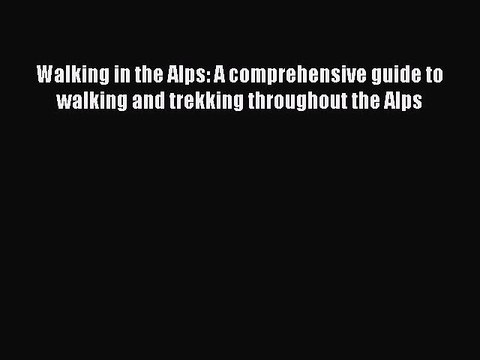 Read Walking in the Alps: A comprehensive guide to walking and trekking throughout the Alps
