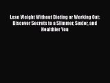 [Read book] Lose Weight Without Dieting or Working Out: Discover Secrets to a Slimmer Sexier