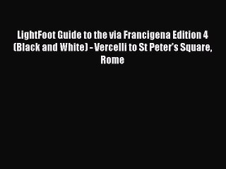 Download LightFoot Guide to the via Francigena Edition 4 (Black and White) - Vercelli to St