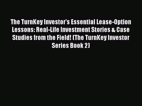 Download The TurnKey Investor's Essential Lease-Option Lessons: Real-Life Investment Stories