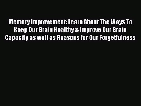 [PDF] Memory Improvement: Learn About The Ways To Keep Our Brain Healthy & Improve Our Brain