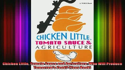 Full Free PDF Downlaod  Chicken Little Tomato Sauce and Agriculture Who Will Produce Tomorrows Food Toes Book Full Free