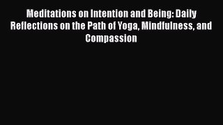 [Read Book] Meditations on Intention and Being: Daily Reflections on the Path of Yoga Mindfulness