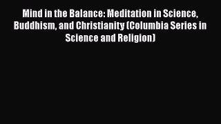[Read Book] Mind in the Balance: Meditation in Science Buddhism and Christianity (Columbia