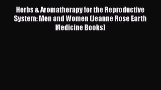 [Read book] Herbs & Aromatherapy for the Reproductive System: Men and Women (Jeanne Rose Earth