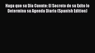 Read Haga que su Día Cuente: El Secreto de su Exito lo Determina su Agenda Diaria (Spanish
