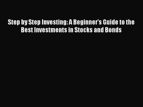 PDF Step by Step Investing: A Beginner's Guide to the Best Investments in Stocks and Bonds