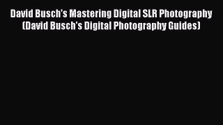 Read David Busch's Mastering Digital SLR Photography (David Busch's Digital Photography Guides)
