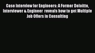 Read Case Interview for Engineers: A Former Deloitte Interviewer & Engineer  reveals how to