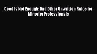 Read Good Is Not Enough: And Other Unwritten Rules for Minority Professionals PDF Free