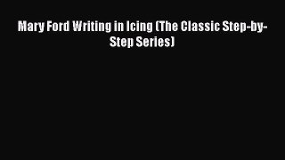 Read Mary Ford Writing in Icing (The Classic Step-by-Step Series) Ebook Online
