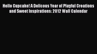 Download Hello Cupcake! A Delicous Year of Playful Creations and Sweet Inspirations: 2012 Wall
