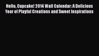Read Hello Cupcake! 2014 Wall Calendar: A Delicious Year of Playful Creations and Sweet Inspirations
