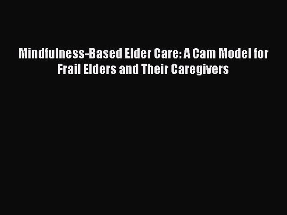 Read Mindfulness-Based Elder Care: A Cam Model for Frail Elders and Their Caregivers Ebook