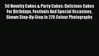 Download 50 Novelty Cakes & Party Cakes: Delicious Cakes For Birthdays Festivals And Special
