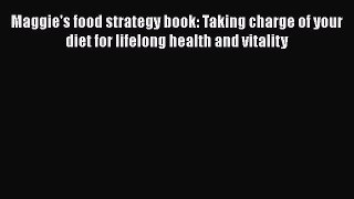 [Read book] Maggie's food strategy book: Taking charge of your diet for lifelong health and