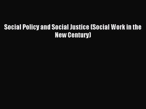 Read Social Policy and Social Justice (Social Work in the New Century) PDF Online