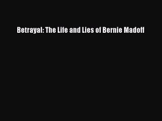 [Download PDF] Betrayal: The Life and Lies of Bernie Madoff Read Free