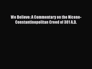 [PDF] We Believe: A Commentary on the Nicene-Constantinopolitan Creed of 381 A.D. [Download]