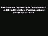 Read Attachment and Psychoanalysis: Theory Research and Clinical Implications (Psychoanalysis