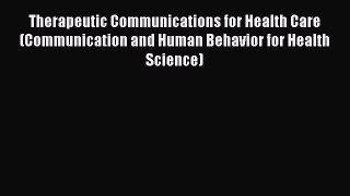 [Read book] Therapeutic Communications for Health Care (Communication and Human Behavior for