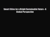 Read Smart Cities for a Bright Sustainable Future - A Global Perspective PDF Free