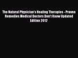 [Read Book] The Natural Physician's Healing Therapies - Proven Remedies Medical Doctors Don't