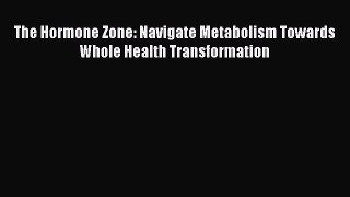 [Read Book] The Hormone Zone: Navigate Metabolism Towards Whole Health Transformation Free