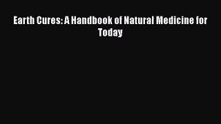 [Read Book] Earth Cures: A Handbook of Natural Medicine for Today  EBook