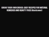 [Read Book] GROW YOUR OWN DRUGS: EASY RECIPES FOR NATURAL REMEDIES AND BEAUTY FIXES [Hardcover]