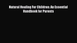[Read Book] Natural Healing For Children: An Essential Handbook for Parents  EBook