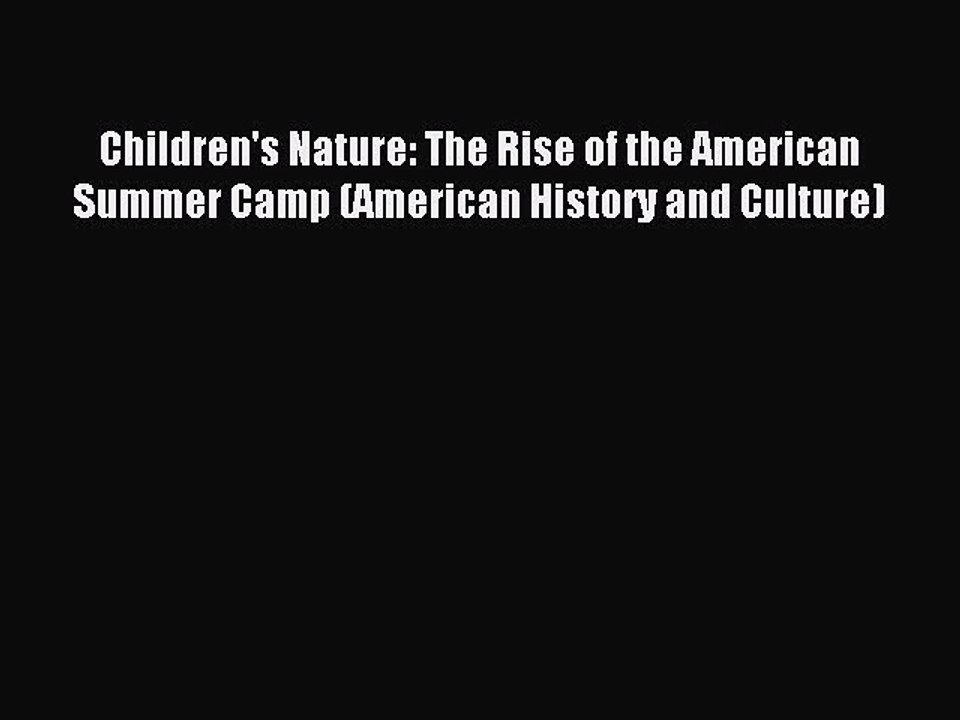 Read Children's Nature: The Rise of the American Summer Camp (American History and Culture)