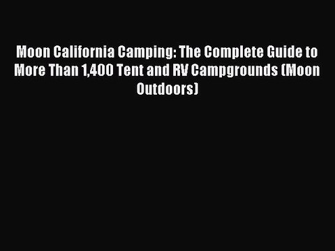 Download Moon California Camping: The Complete Guide to More Than 1400 Tent and RV Campgrounds