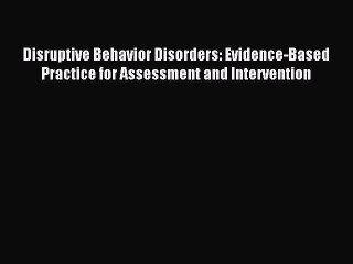 Read Disruptive Behavior Disorders: Evidence-Based Practice for Assessment and Intervention