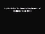 Read Psychedelics: The Uses and Implications of Hallucinogenic Drugs Ebook Free