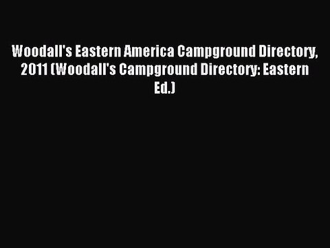 Read Woodall's Eastern America Campground Directory 2011 (Woodall's Campground Directory: Eastern