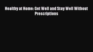 [Read Book] Healthy at Home: Get Well and Stay Well Without Prescriptions  EBook