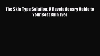 [Read Book] The Skin Type Solution: A Revolutionary Guide to Your Best Skin Ever  EBook