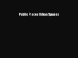 Read Public Places Urban Spaces Ebook Free